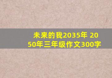 未来的我2035年 2050年三年级作文300字